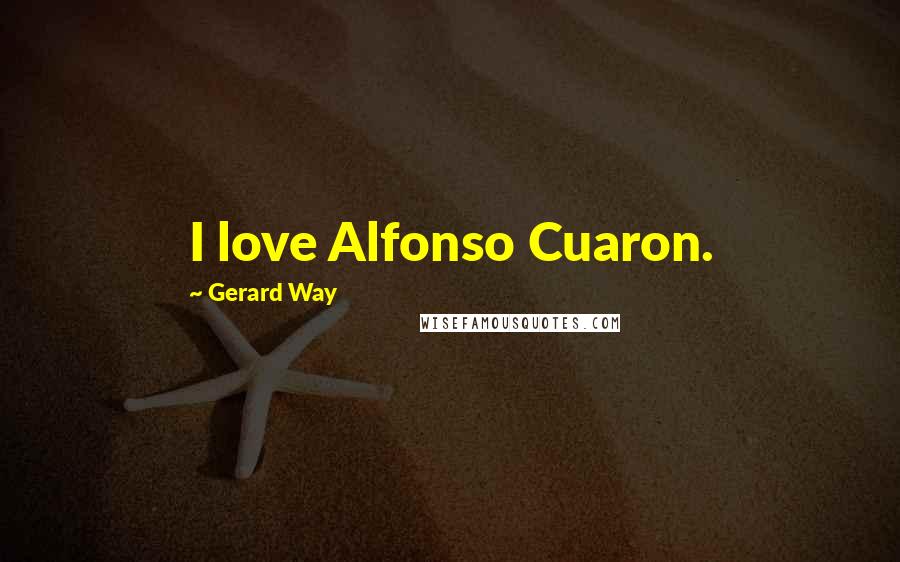 Gerard Way Quotes: I love Alfonso Cuaron.