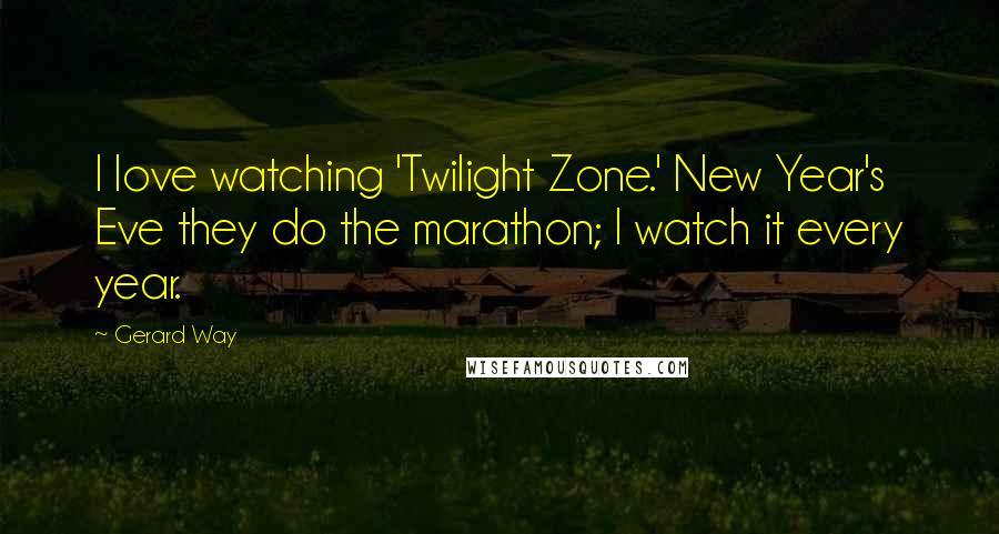 Gerard Way Quotes: I love watching 'Twilight Zone.' New Year's Eve they do the marathon; I watch it every year.