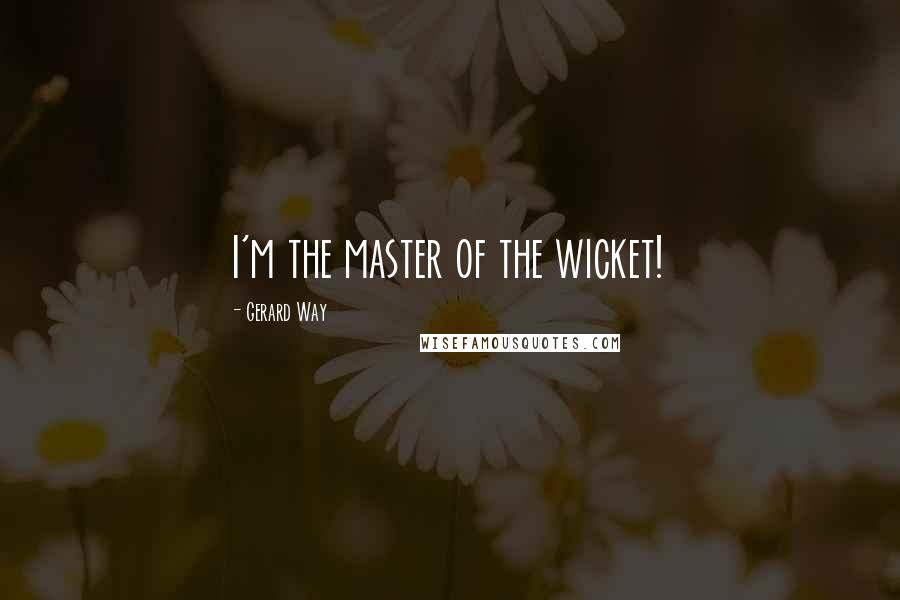 Gerard Way Quotes: I'm the master of the wicket!
