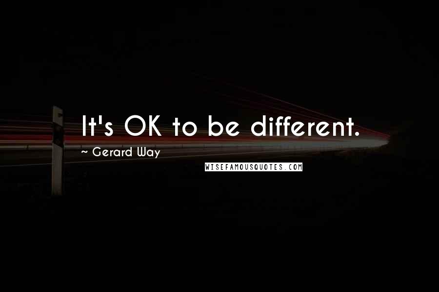 Gerard Way Quotes: It's OK to be different.