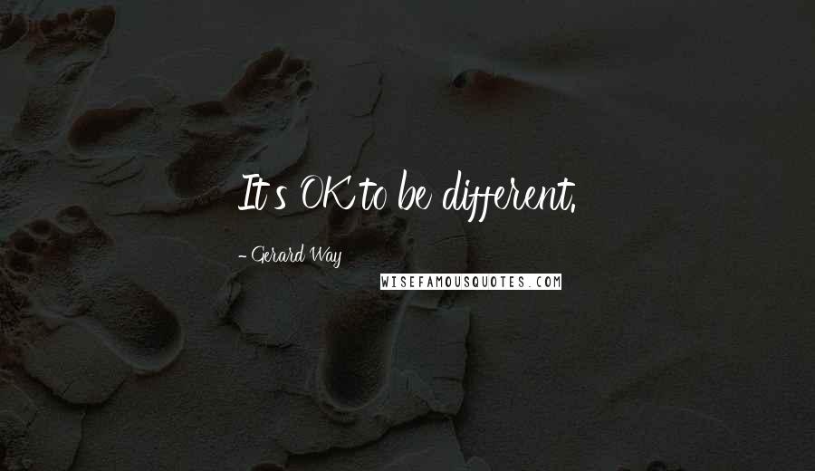 Gerard Way Quotes: It's OK to be different.