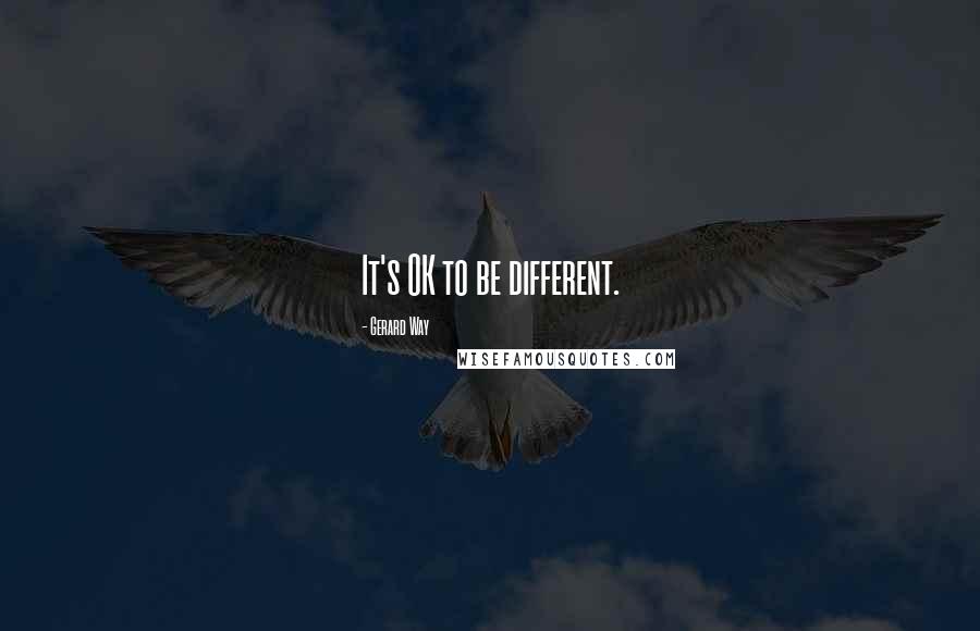 Gerard Way Quotes: It's OK to be different.