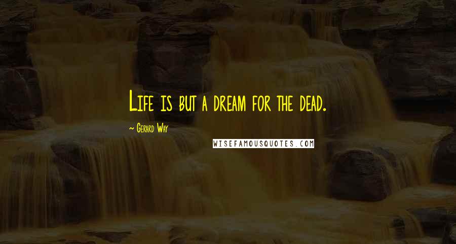 Gerard Way Quotes: Life is but a dream for the dead.