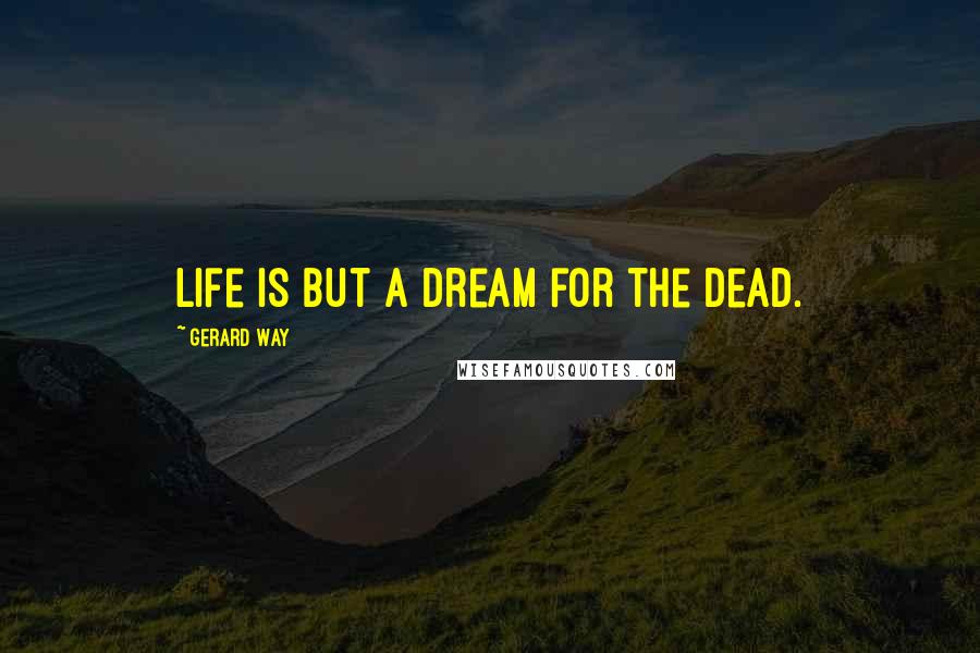 Gerard Way Quotes: Life is but a dream for the dead.