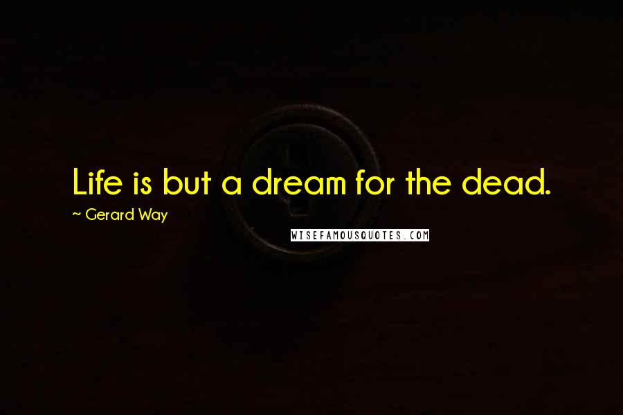 Gerard Way Quotes: Life is but a dream for the dead.