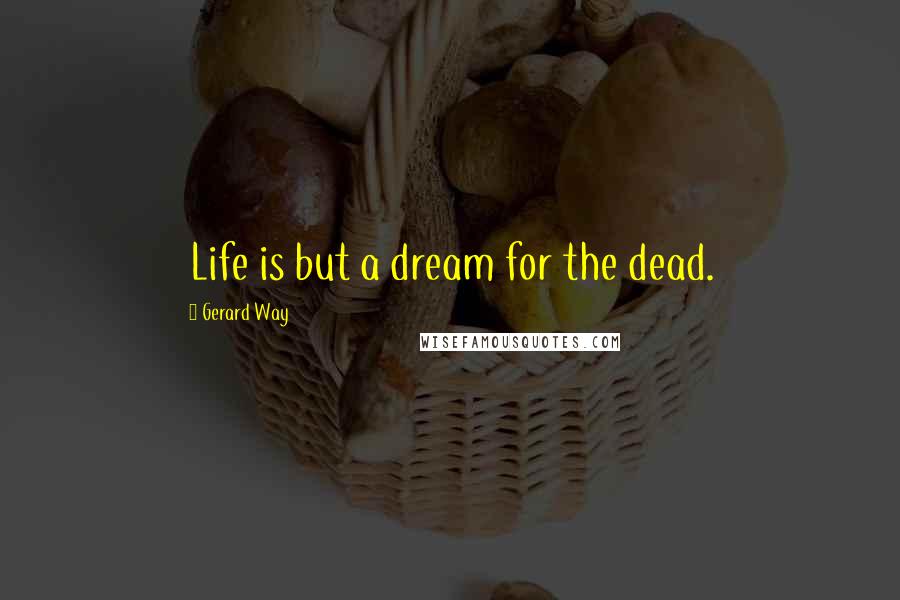 Gerard Way Quotes: Life is but a dream for the dead.