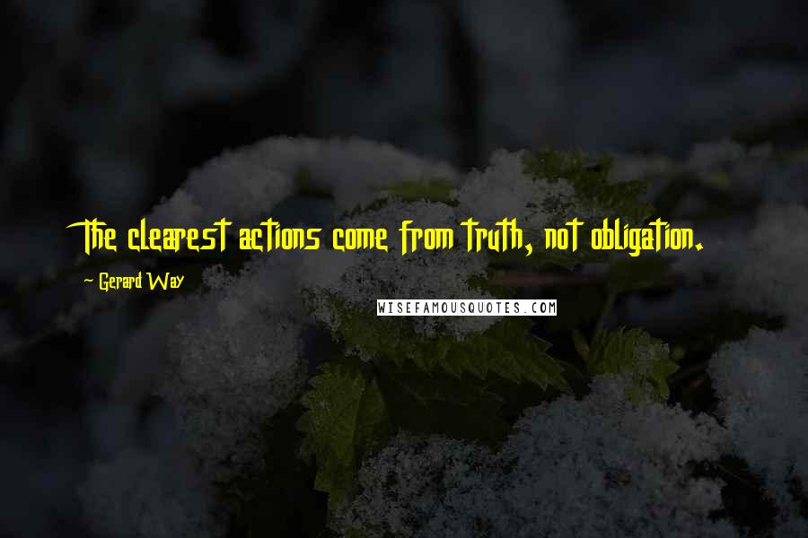 Gerard Way Quotes: The clearest actions come from truth, not obligation.