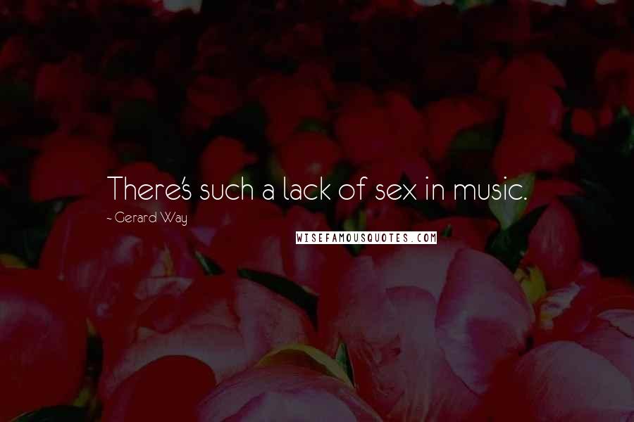 Gerard Way Quotes: There's such a lack of sex in music.