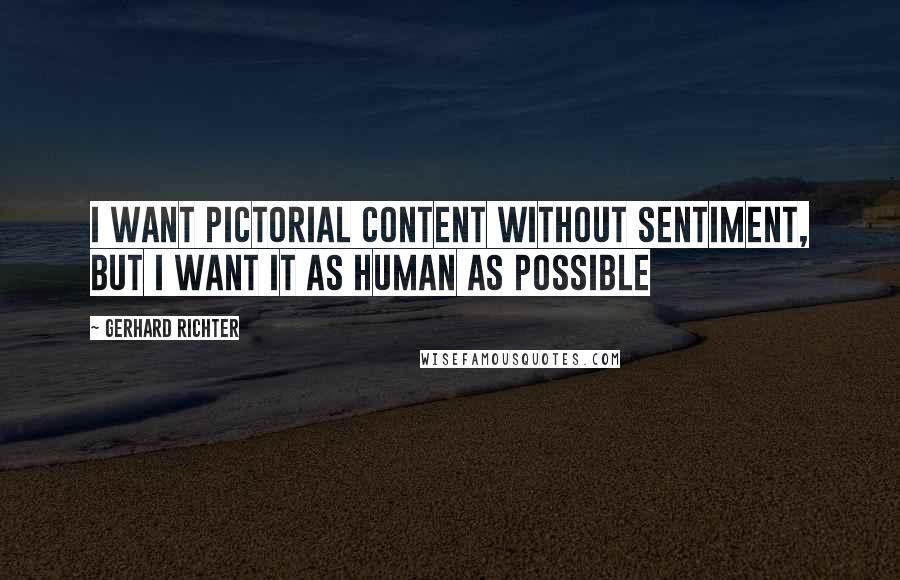 Gerhard Richter Quotes: I want pictorial content without sentiment, but I want it as human as possible