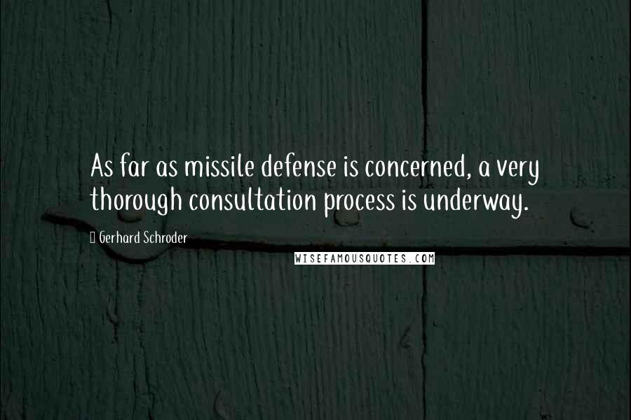 Gerhard Schroder Quotes: As far as missile defense is concerned, a very thorough consultation process is underway.