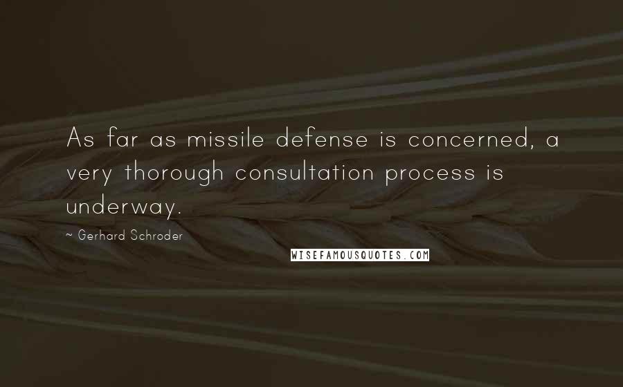 Gerhard Schroder Quotes: As far as missile defense is concerned, a very thorough consultation process is underway.