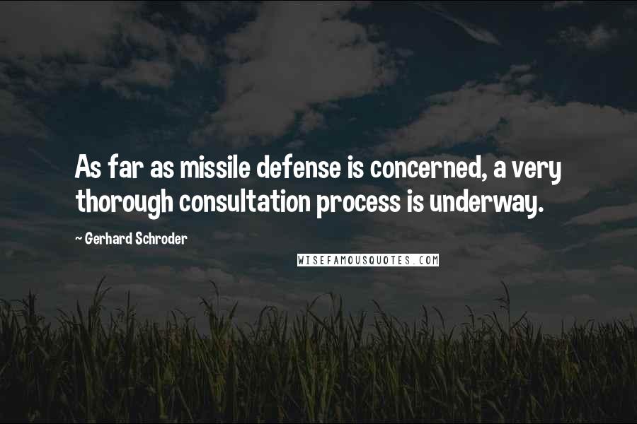 Gerhard Schroder Quotes: As far as missile defense is concerned, a very thorough consultation process is underway.