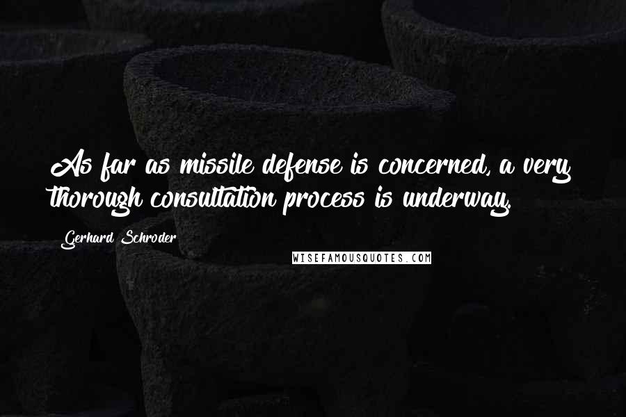 Gerhard Schroder Quotes: As far as missile defense is concerned, a very thorough consultation process is underway.