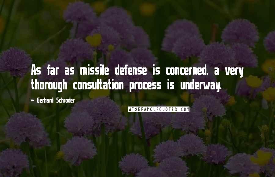 Gerhard Schroder Quotes: As far as missile defense is concerned, a very thorough consultation process is underway.