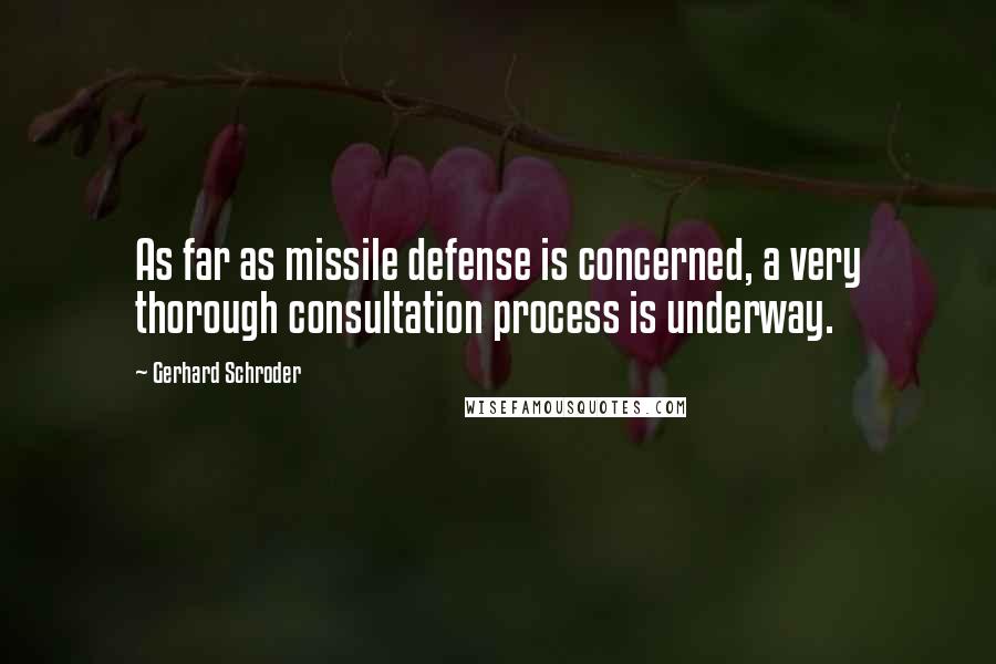 Gerhard Schroder Quotes: As far as missile defense is concerned, a very thorough consultation process is underway.