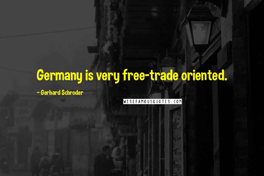 Gerhard Schroder Quotes: Germany is very free-trade oriented.