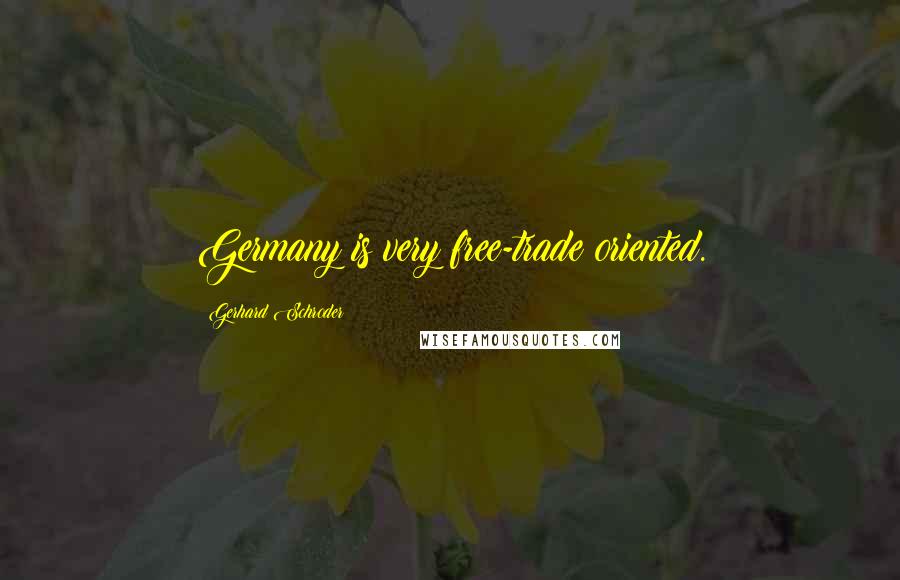 Gerhard Schroder Quotes: Germany is very free-trade oriented.