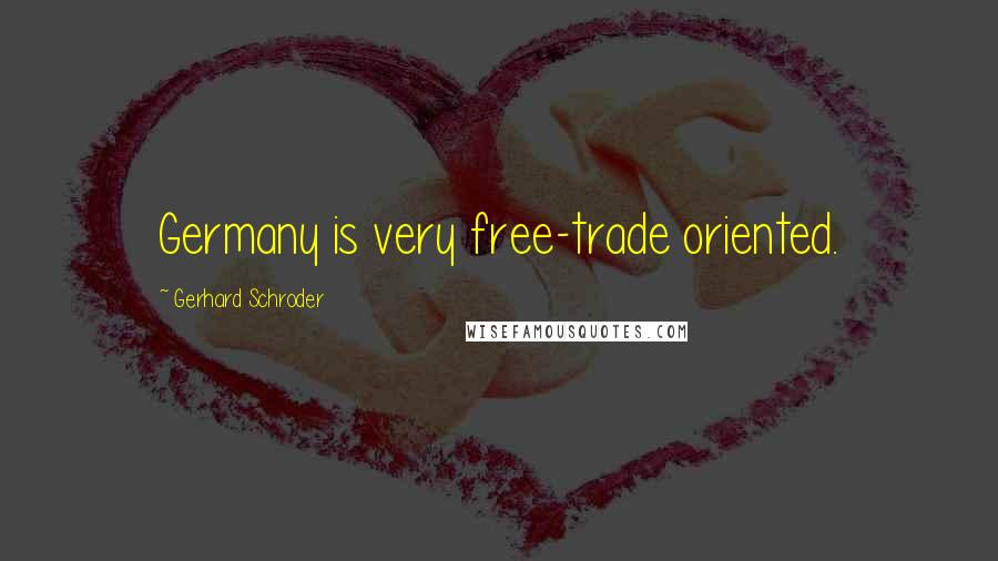 Gerhard Schroder Quotes: Germany is very free-trade oriented.