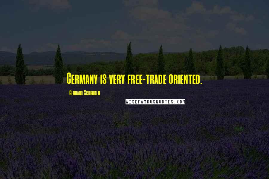 Gerhard Schroder Quotes: Germany is very free-trade oriented.