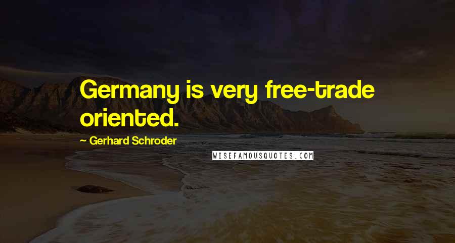 Gerhard Schroder Quotes: Germany is very free-trade oriented.