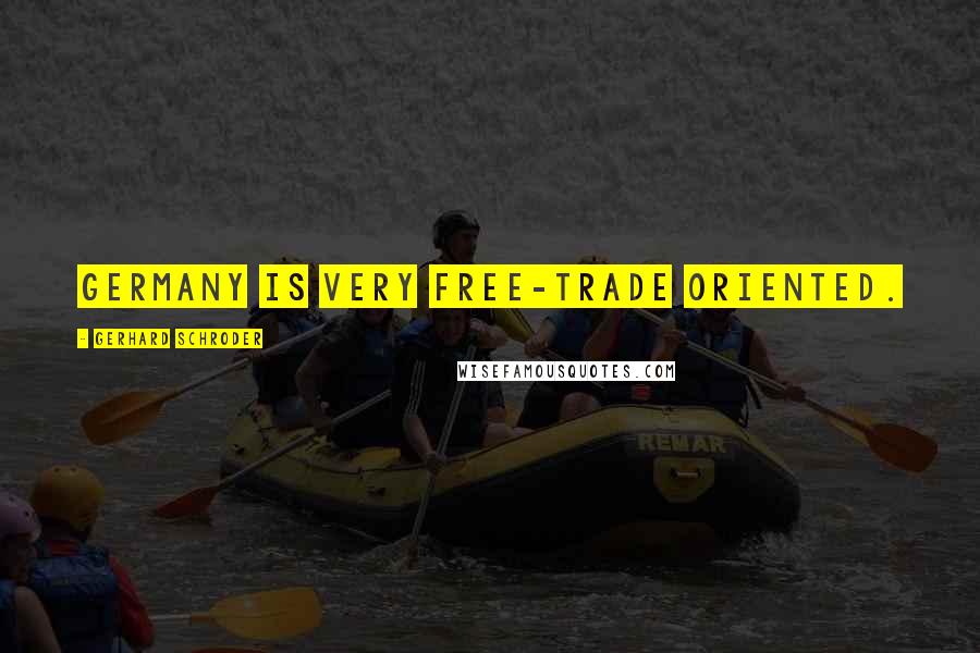 Gerhard Schroder Quotes: Germany is very free-trade oriented.