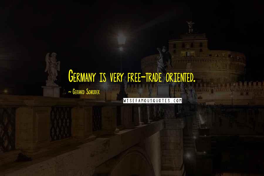 Gerhard Schroder Quotes: Germany is very free-trade oriented.