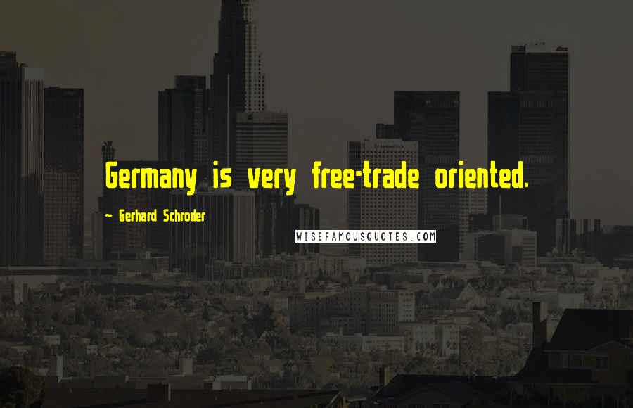 Gerhard Schroder Quotes: Germany is very free-trade oriented.