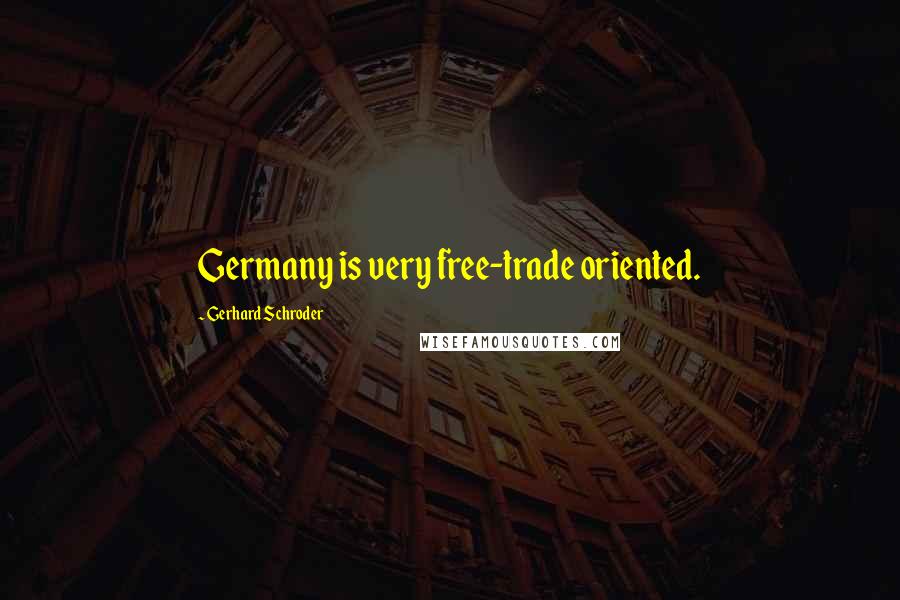 Gerhard Schroder Quotes: Germany is very free-trade oriented.