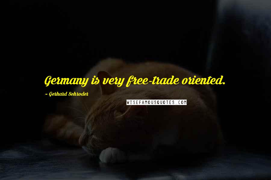 Gerhard Schroder Quotes: Germany is very free-trade oriented.