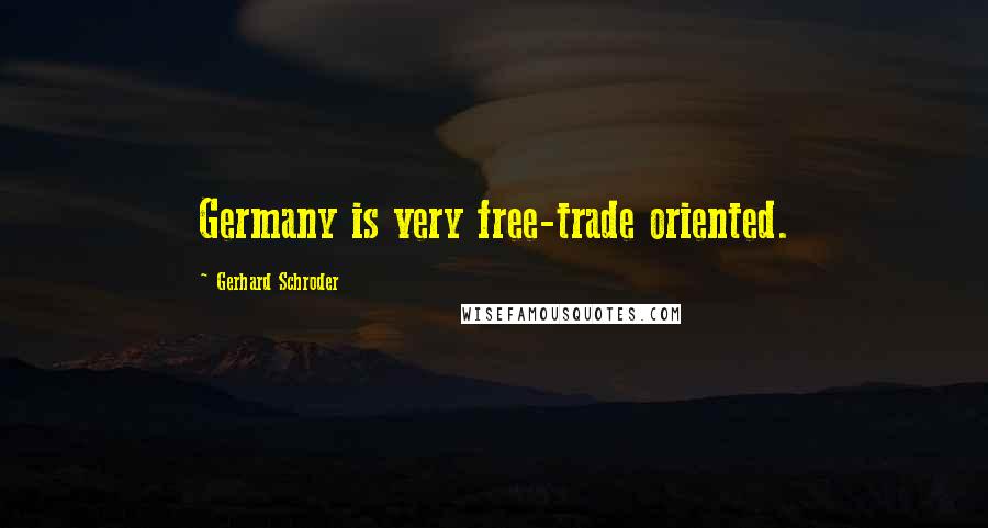 Gerhard Schroder Quotes: Germany is very free-trade oriented.