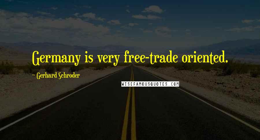 Gerhard Schroder Quotes: Germany is very free-trade oriented.