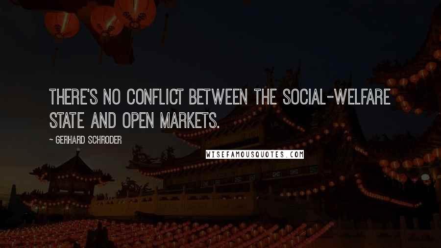 Gerhard Schroder Quotes: There's no conflict between the social-welfare state and open markets.
