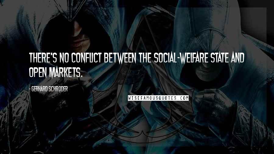 Gerhard Schroder Quotes: There's no conflict between the social-welfare state and open markets.