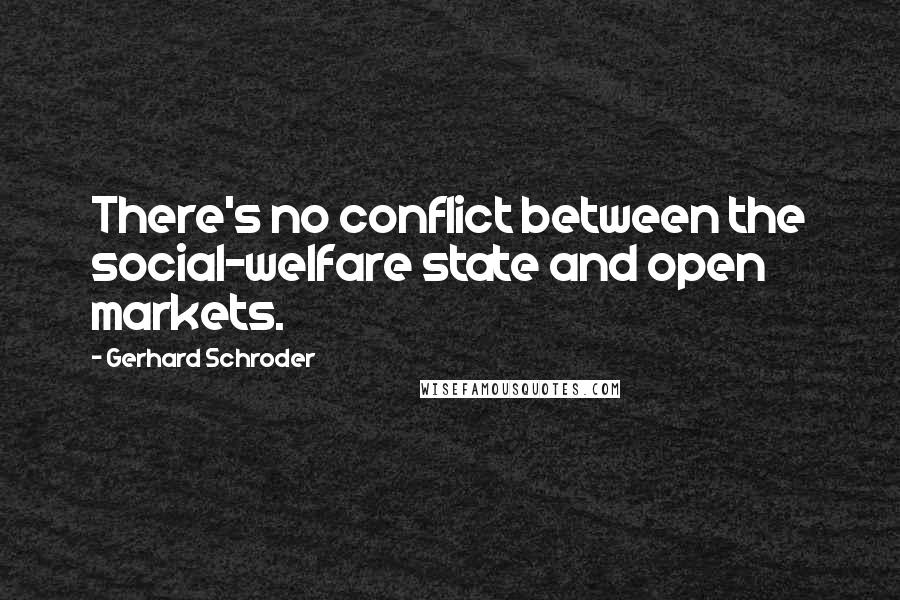 Gerhard Schroder Quotes: There's no conflict between the social-welfare state and open markets.