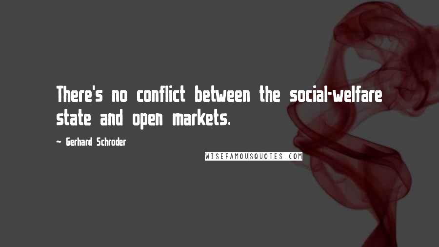 Gerhard Schroder Quotes: There's no conflict between the social-welfare state and open markets.