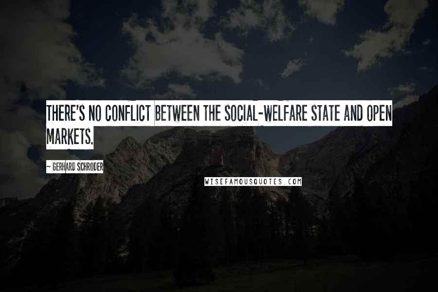Gerhard Schroder Quotes: There's no conflict between the social-welfare state and open markets.