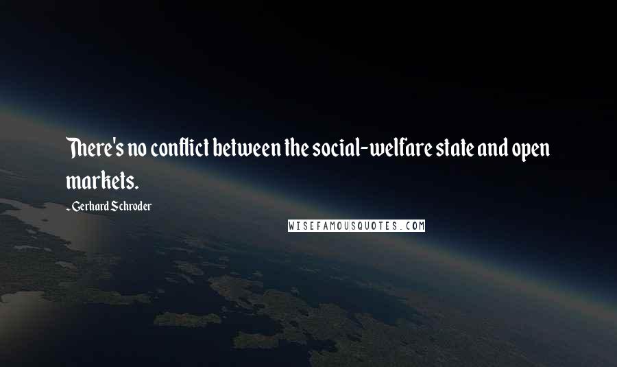 Gerhard Schroder Quotes: There's no conflict between the social-welfare state and open markets.
