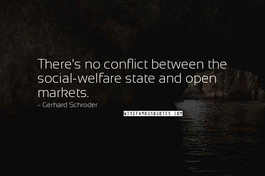 Gerhard Schroder Quotes: There's no conflict between the social-welfare state and open markets.