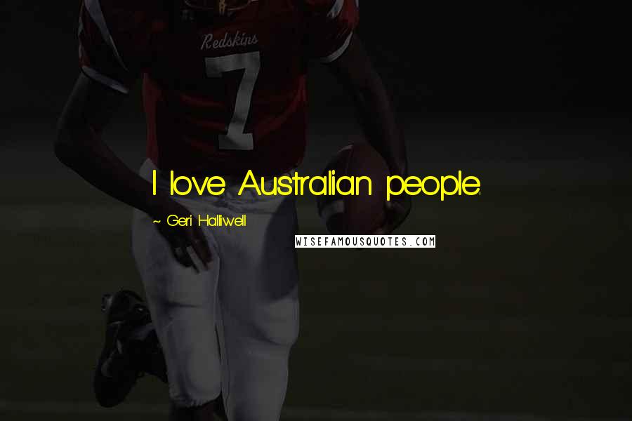 Geri Halliwell Quotes: I love Australian people.