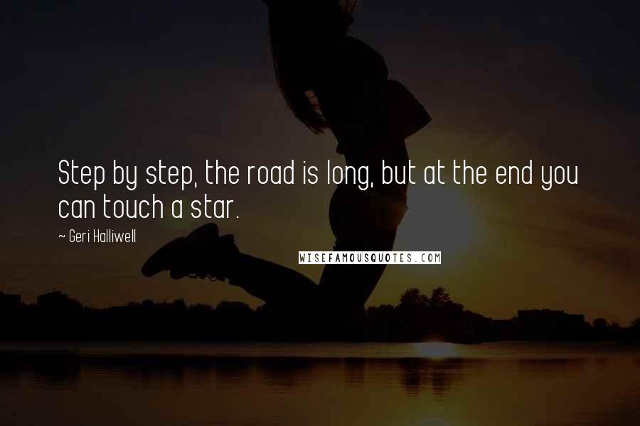 Geri Halliwell Quotes: Step by step, the road is long, but at the end you can touch a star.