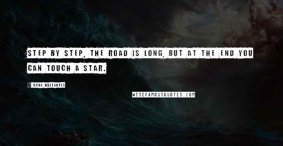 Geri Halliwell Quotes: Step by step, the road is long, but at the end you can touch a star.