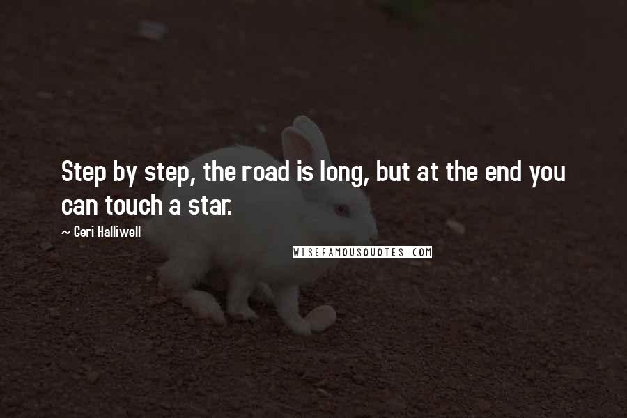 Geri Halliwell Quotes: Step by step, the road is long, but at the end you can touch a star.