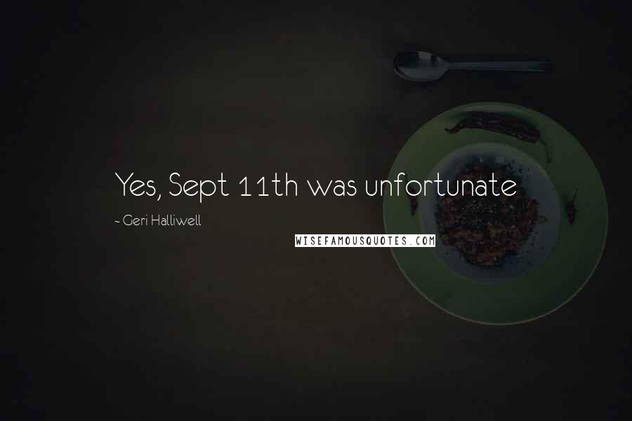 Geri Halliwell Quotes: Yes, Sept 11th was unfortunate