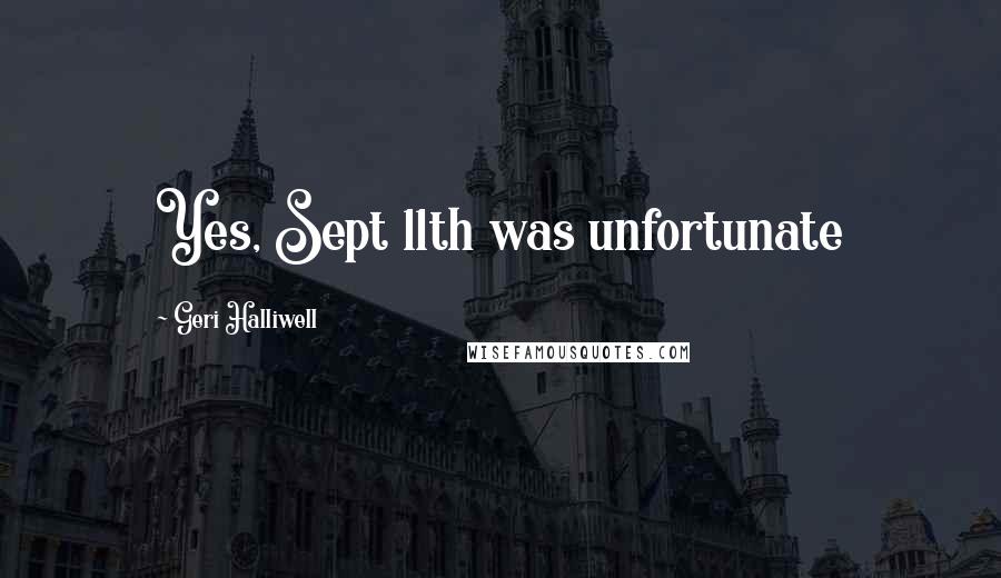 Geri Halliwell Quotes: Yes, Sept 11th was unfortunate