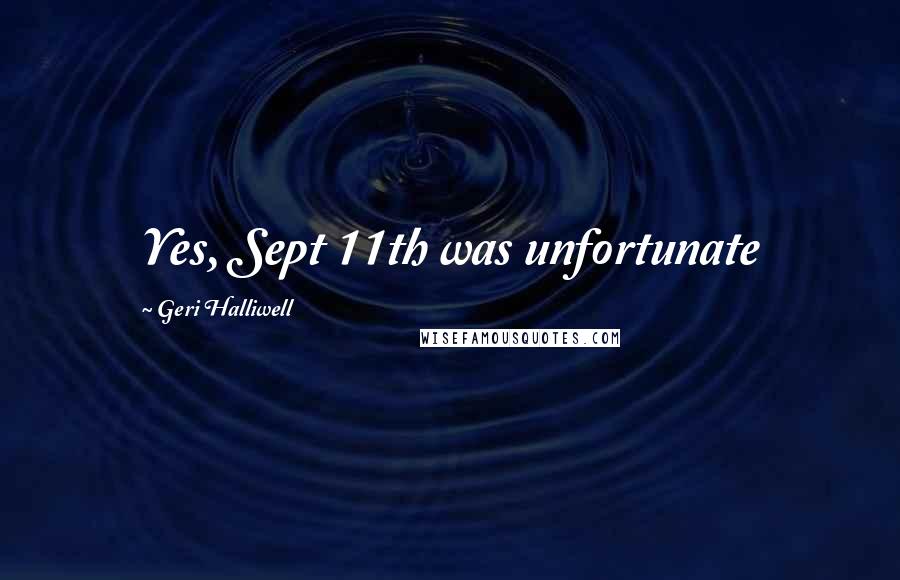 Geri Halliwell Quotes: Yes, Sept 11th was unfortunate