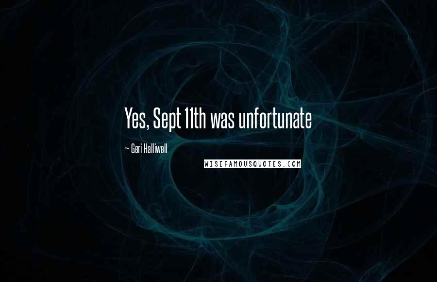 Geri Halliwell Quotes: Yes, Sept 11th was unfortunate