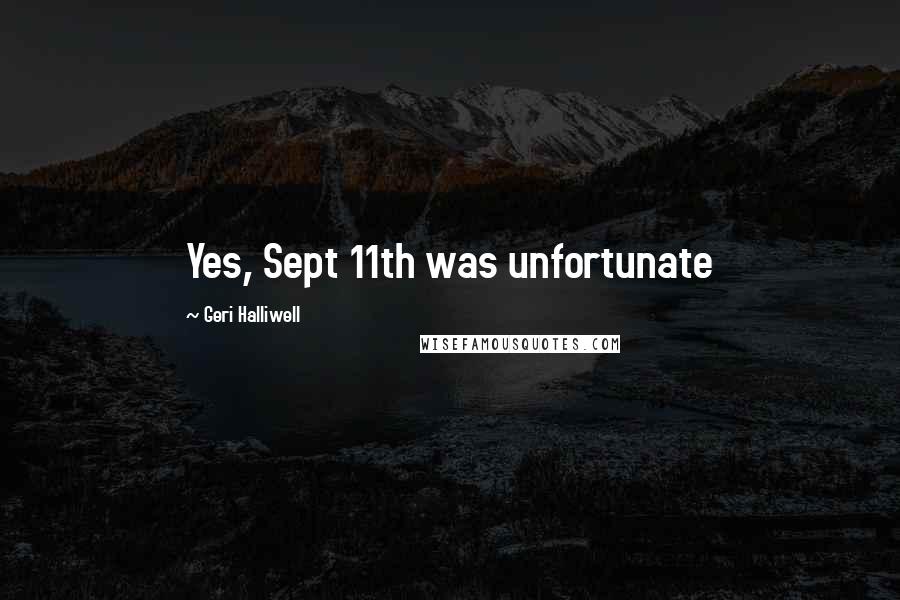 Geri Halliwell Quotes: Yes, Sept 11th was unfortunate