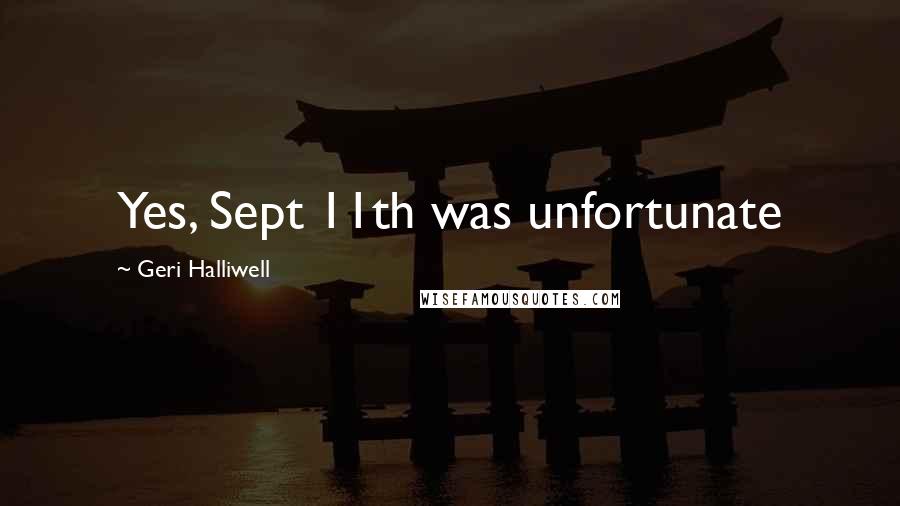 Geri Halliwell Quotes: Yes, Sept 11th was unfortunate