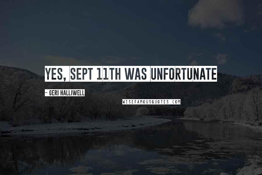 Geri Halliwell Quotes: Yes, Sept 11th was unfortunate