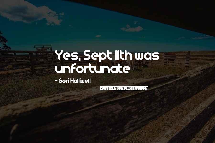 Geri Halliwell Quotes: Yes, Sept 11th was unfortunate